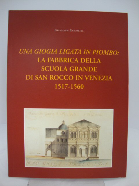Una Giogia Ligata in Piombo: La Fabbrica Della Scuola Grande Di San Rocco in Venezia 1517-1560
