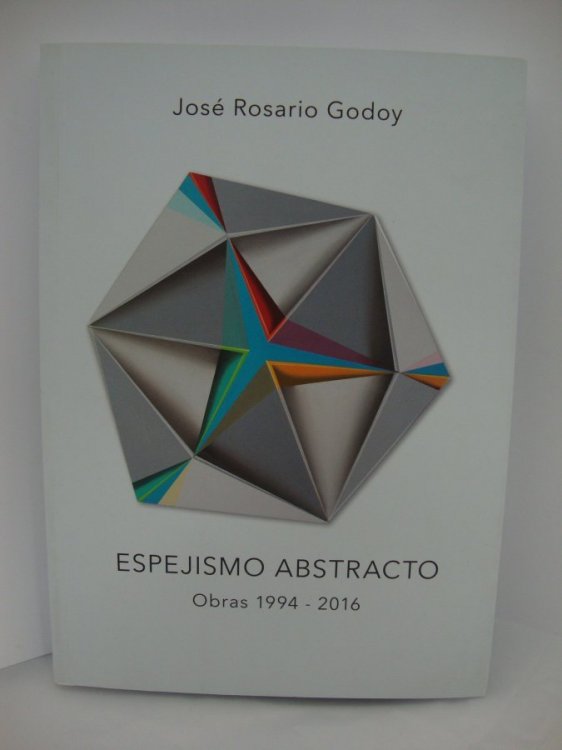 Jose Rosario Godoy: Espejismo Abstracto - Obras 1994 - 2016