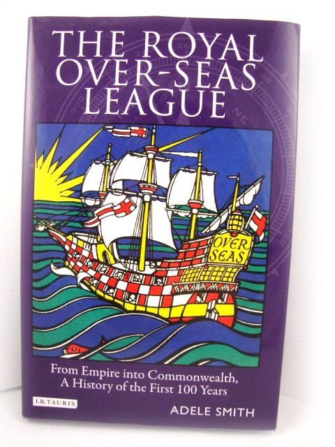 The Royal Over-seas League: From Empire Into Commonwealth, A History of the First 100 Years