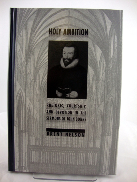 Holy Ambition: Rhetoric, Courtship, and Devotion in the Sermons of John Donne