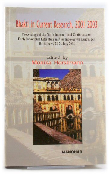 Bhakti in Current Research, 2001-2003: Proceedings of the Ninth International Conference on Early Devotional Literature in New Indo-Aryan Languages, Heidelberg, 23-26 July 2003