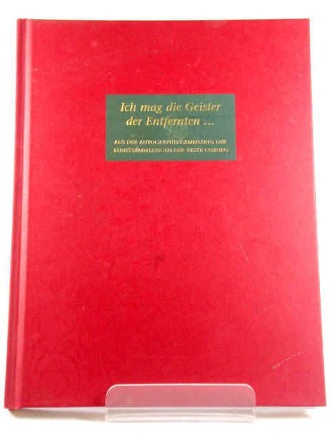 Ich Mag Die Geister Der Entfernten . Aus Der Autographensammlung Der Kunstsammlungen Der Veste Coburg