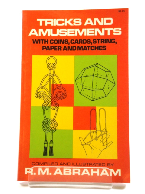 Tricks and Amusements: With Coins, Cards, String, Paper and Matches