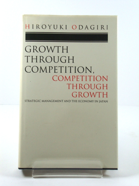 Growth Through Competition, Competition Through Growth: Strategic Management and the Economy in Japan