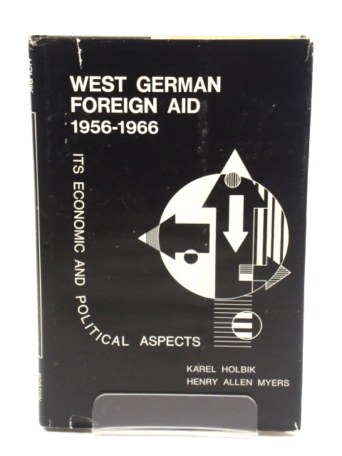 West German Foreign Aid 1956-1966: Its Economic and Political Aspects
