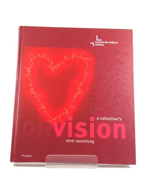 A Collection's Vision: A Presentation of the Museum Der Moderne Salzburg/Einer Sammlung: Das Museum Der Moderne Salzburg Stellt Sich Vor