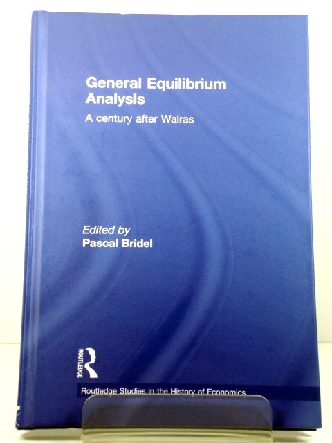 General Equilibrium Analysis: A Century After Walras (Routledge Studies in the History of Economics)