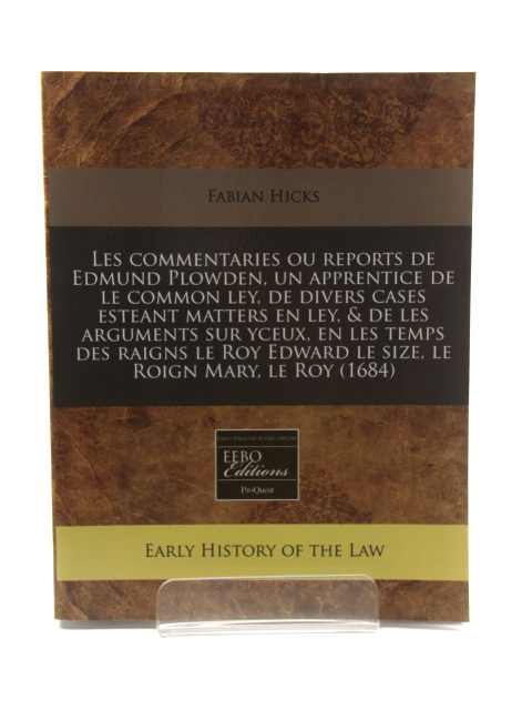 Les commentaries ou reports de Edmund Plowden, un apprentice de le common ley, de divers cases esteant matters en ley, & de les arguments sur yceux, en les temps des raigns le Roy Edward le size, le roign Mary, Le Roy (1864)