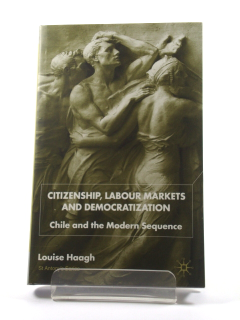 Citizenship, Labour Markets and Democratization: Chile and the Modern Sequence (St Antony's Series)