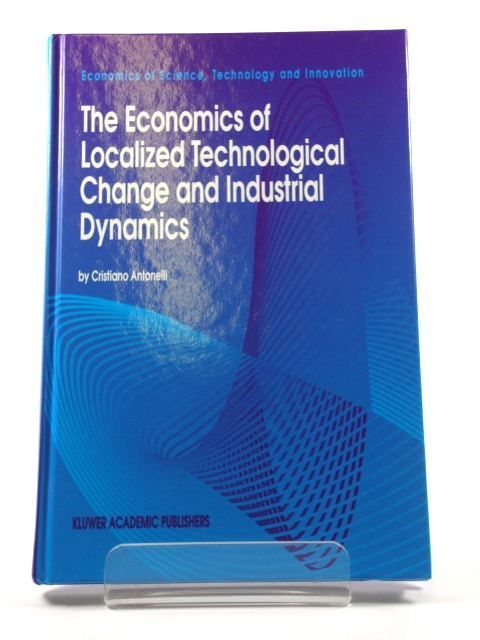 The Economics of Localized Technological Change and Industrial Dynamics (Economics of Science, Technology and Innovation)