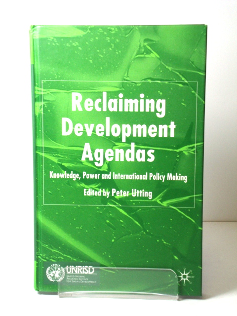 Reclaiming Development Agendas: Knowledge, Power and International Policy Making