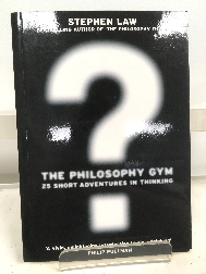 The Philosophy Gym: 25 Short Adventures in Thinking