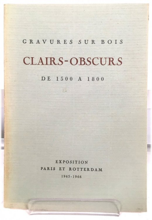 Gravures sur Bois: Clairs-Obscurs de 1500 a 1800: Exposition Paris et Rotterdam 1965-1966