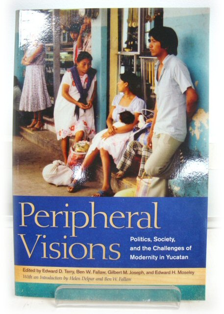 Peripheral Visions: Politics, Society and the Challenges of Modernity in Yucatan