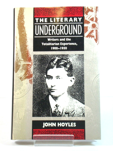 The Literary Underground: Writers and the Totalitarian Experience, 1900-1950