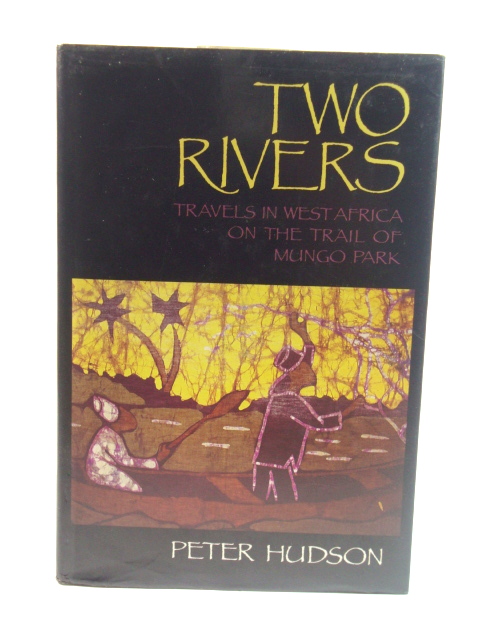 Two Rivers: Travels in West Africa on the Trail of Mungo Park
