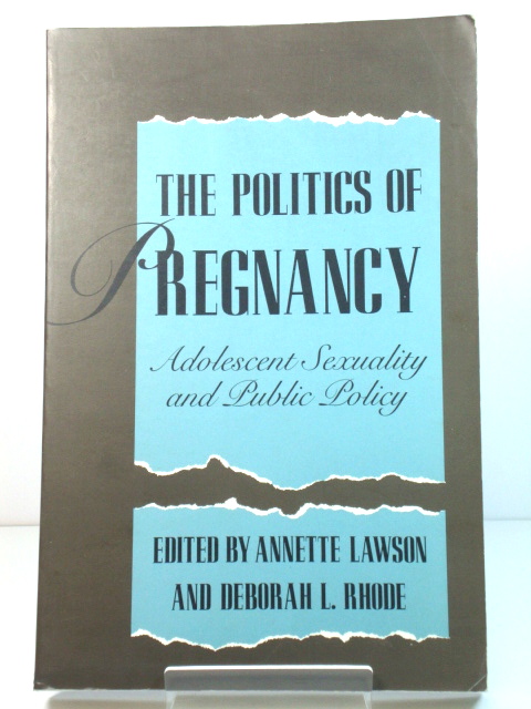 The Politics of Pregnancy: Adolescent Sexuality and Public Policy