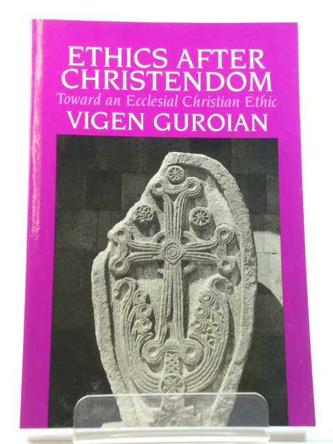 Ethics After Christendom: Toward an Ecclesial Christian Ethic