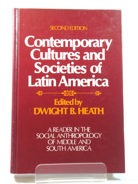 Contemporary Cultures and Societies of Latin America: A Reader in the Social Anthropology of Middle and South America