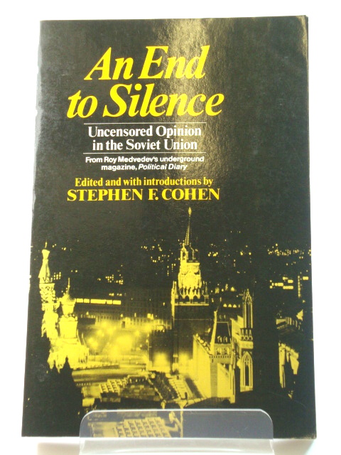 An End to Silence: Uncensored Opinion in the Soviet Union from Roy Medvedev's Underground Magazine 'Political Diary'