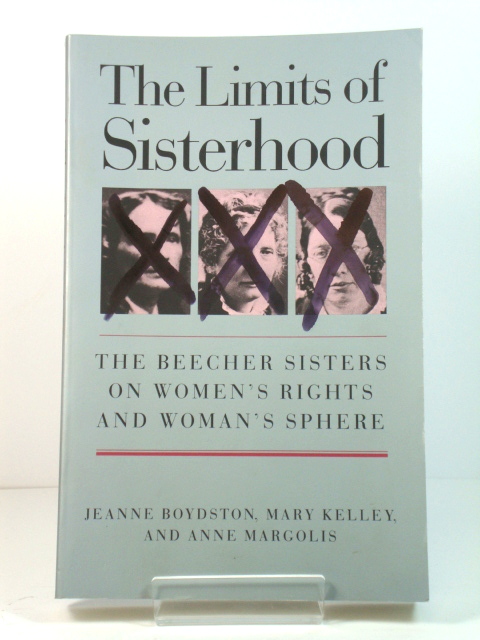 The Limits of Sisterhood: The Beecher Sisters on Women's Rights and Woman's Sphere