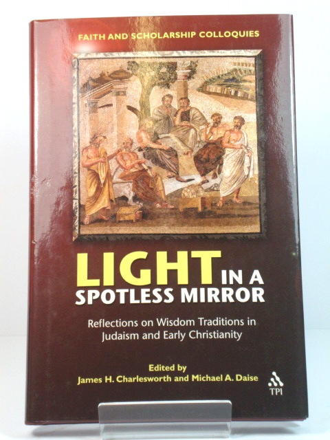 Light in a Spotless Mirror: Reflections on Wisdom Traditions in Judaism and Early Christianity (Faith and Scholarship Colloquies Series)