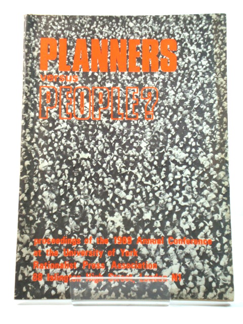 Planners Versus People: Proceedings of the 1969 Annual Conference of the Rationalist Press Association