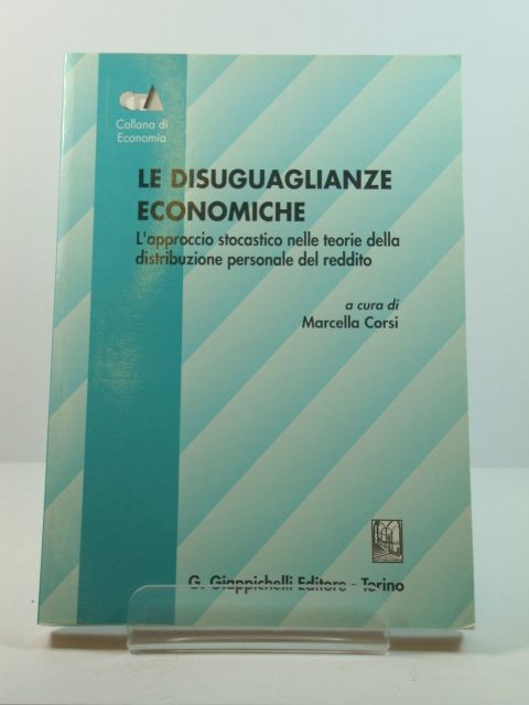 Le Disuguaglianze Economiche: L'approccio Stocastico Nelle Teorie Della Distribuzione Personale Del Reddito (Collana Di Economia)