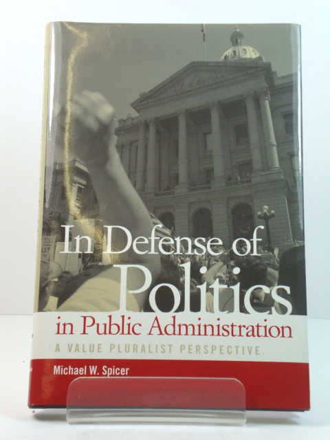 In Defense of Politics in Public Administration: A Value Pluralist Perspective (Public Administration: Criticism & Creativity)