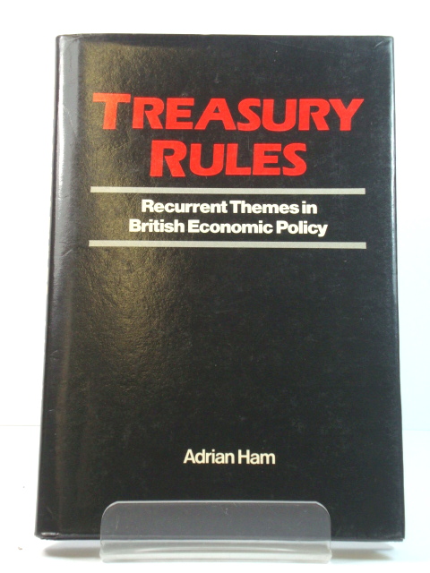 Treasury Rules: Recurrent Themes in British Economic Policy
