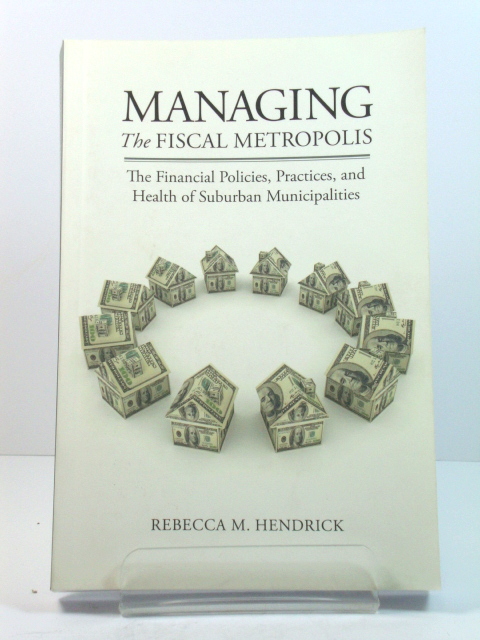 Managing the Fiscal Metropolis: The Financial Policies, Practices, and Health of Suburban Municipalities (American Governance and Public Policy Series)