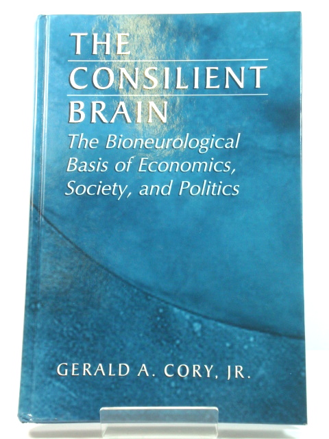 The Consilient Brain: The Bioneurological Basis of Economics, Society, and Politics