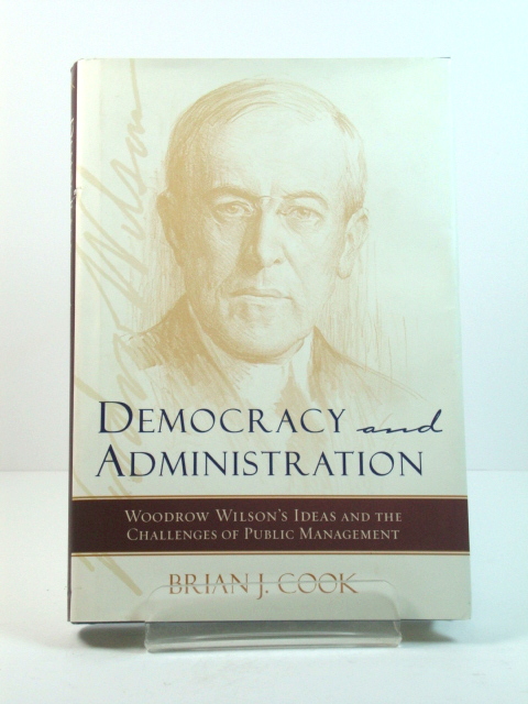 Democracy and Administration: Woodrow Wilson's Ideas and the Challenges of Public Management
