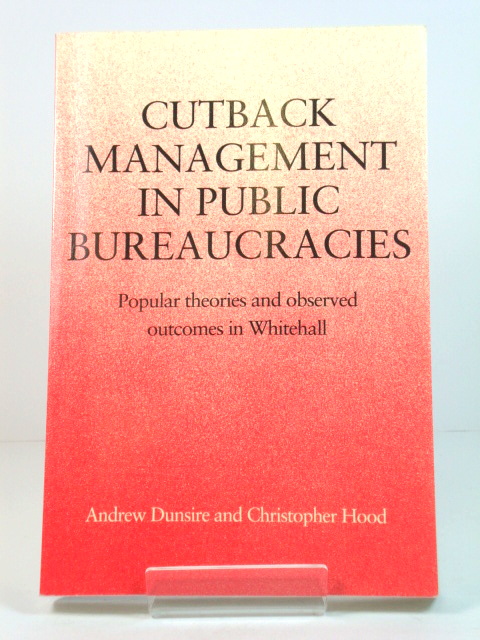 Cutback Management in Public Bureaucracies: Popular Theories and Observed Outcomes in Whitehall