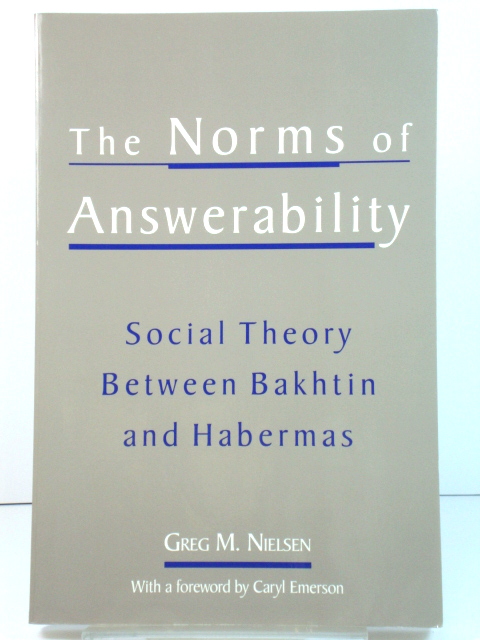 The Norms of Answerability: Social Theory Between Bakhtin and Habermas