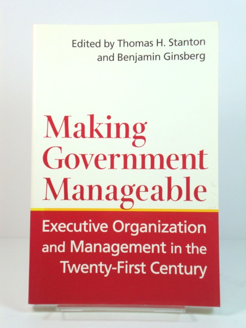 Making Government Manageable: Executive Organization and Management in the Twenty-First Century