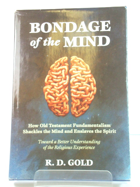 Bondage of the Mind: How Old Testament Fundamentalism Shackles the Mind and Enslaves the Spirit