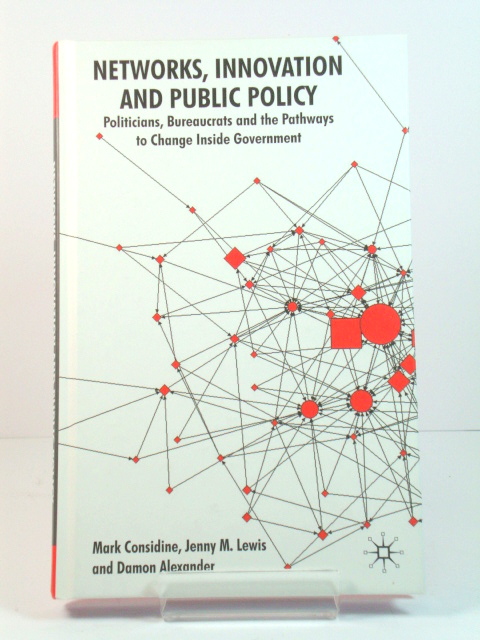 Networks, Innovation and Public Policy: Politicians, Bureaucrats and the Pathways to Change Inside Government