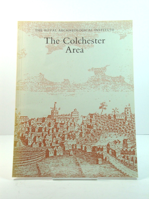 The Colchester Area: Proceedings of the 138th Summer Meeting of the Royal Archaeological Institute, 1992