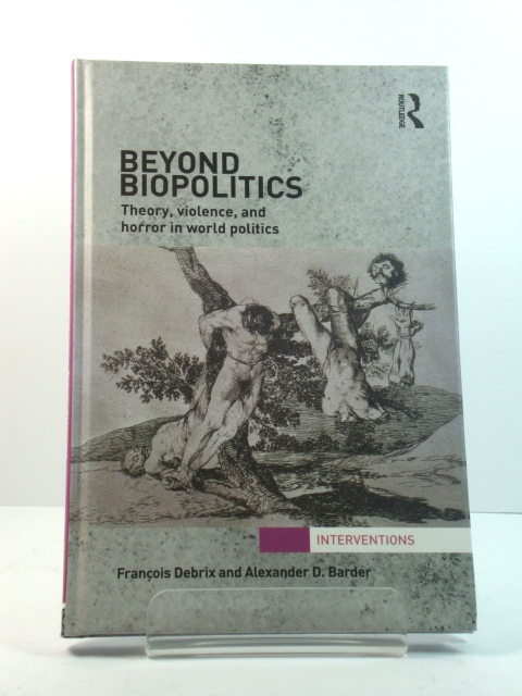 Beyond Biopolitics: Theory, Violence, and Horror in World Politics