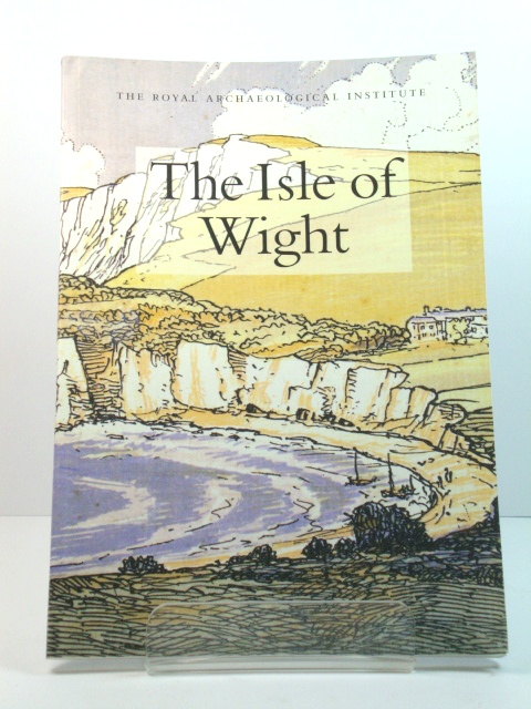 The Isle of Wight: Report and Proceedings of the 152nd Summer Meeting of the Royal Archaeological Institute in 2006
