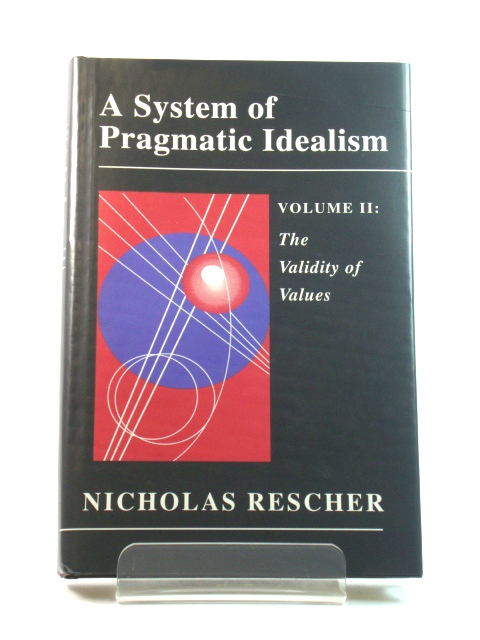 A System of Pragmatic Idealism: Volume II: The Validity of Values: A Normative Theory of Evaluative Rationality