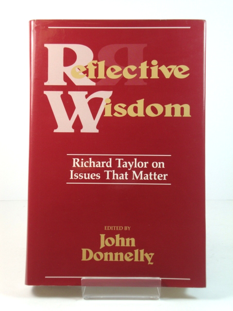 Reflective Wisdom: Richard Taylor on the Issues That Matter