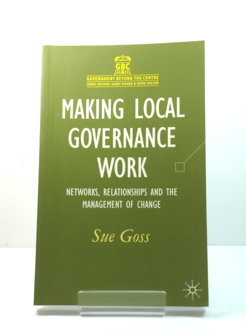 Making Local Governance Work: Networks, Relationships and the Management of Change