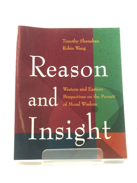 Reason and Insight: Western and Eastern Perspectives on the Pursuit of Moral Wisdom