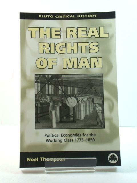 The Real Rights of Man: Political Economies for the Working Class 1775-1850