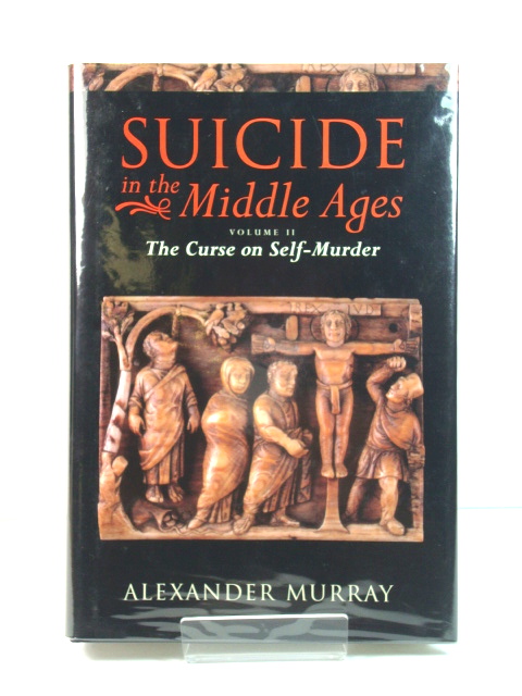 Suicide in the Middle Ages Volume Two, the Curse on Self-Murder