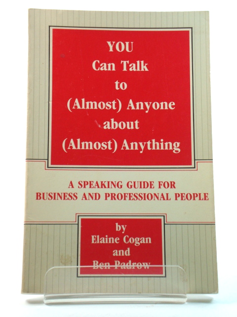 You Can Talk to (Almost) Anyone About (Almost) Anything: A Speaking Guide for Business and Professional People