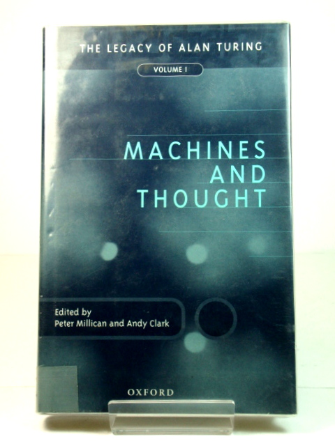Machines and Thought: The Legacy of Alan Turing: Volume I