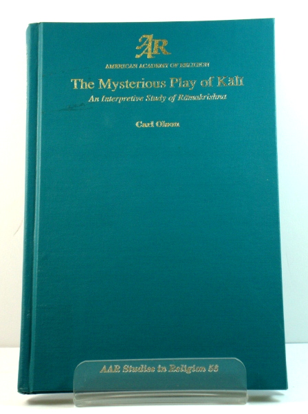 The Mysterious Play of KAlI: An Interpretive Study of RAmakrishna (American Academy of Religion Studies in Religion)